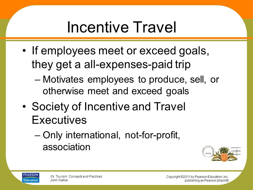 Incentive Travel If employees meet or exceed goals, they get a all-expenses-paid trip.