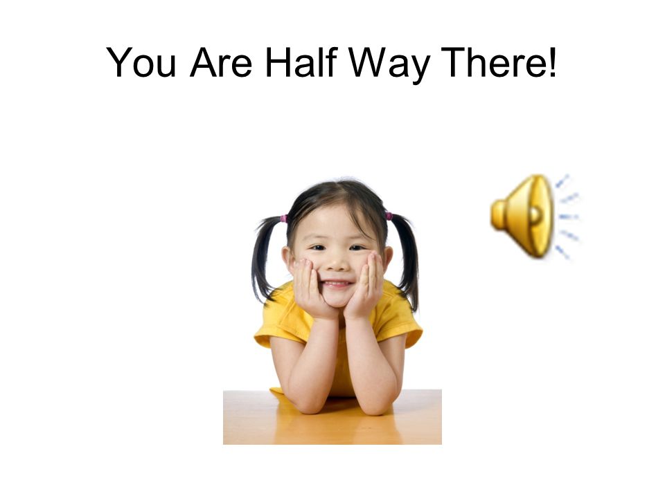 You Are Half Way There!