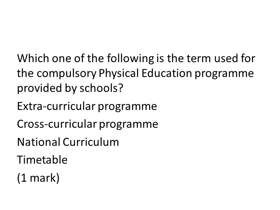 Which one of the following is the term used for the compulsory Physical Education programme provided by schools.