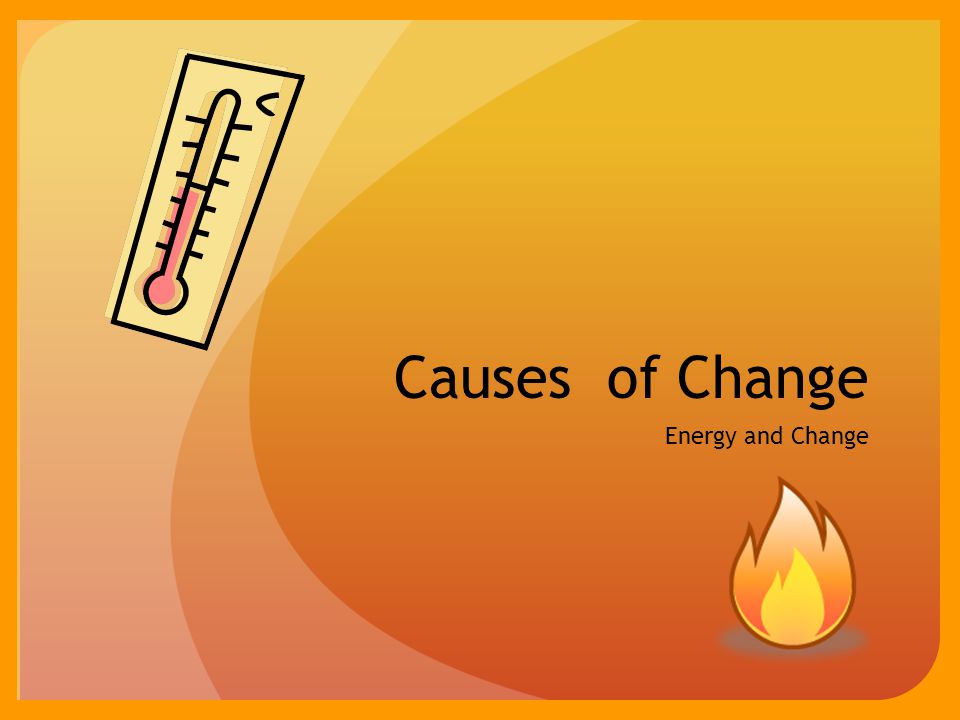 Causes of Change Energy and Change