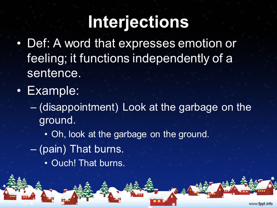 Interjections Def: A word that expresses emotion or feeling; it functions independently of a sentence.