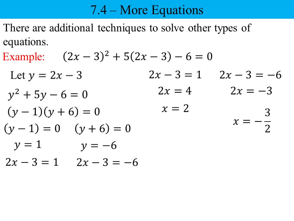 7.4 – More Equations There are additional techniques to solve other types of equations. Example: