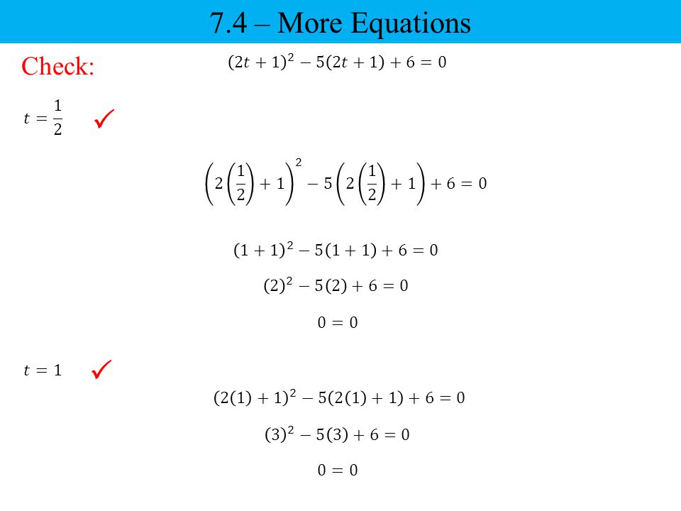 7.4 – More Equations   Check: 2𝑡+1 2 −5 2𝑡+1 +6=0 𝑡= 1 2