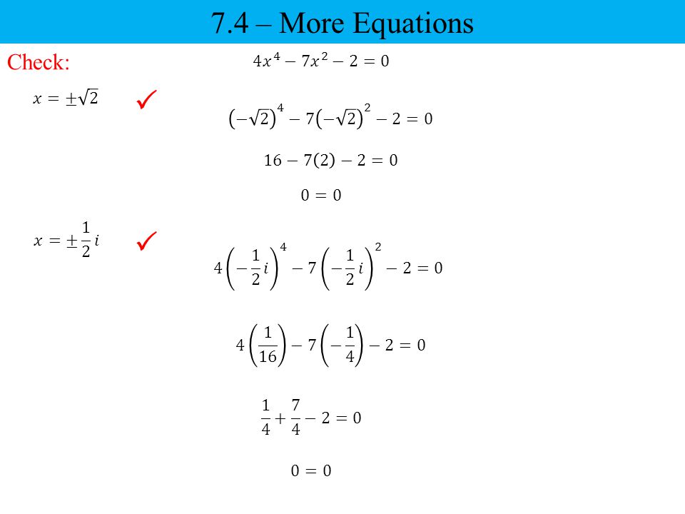 7.4 – More Equations   Check: 4 𝑥 4 −7𝑥 2 −2=0 𝑥=± 2