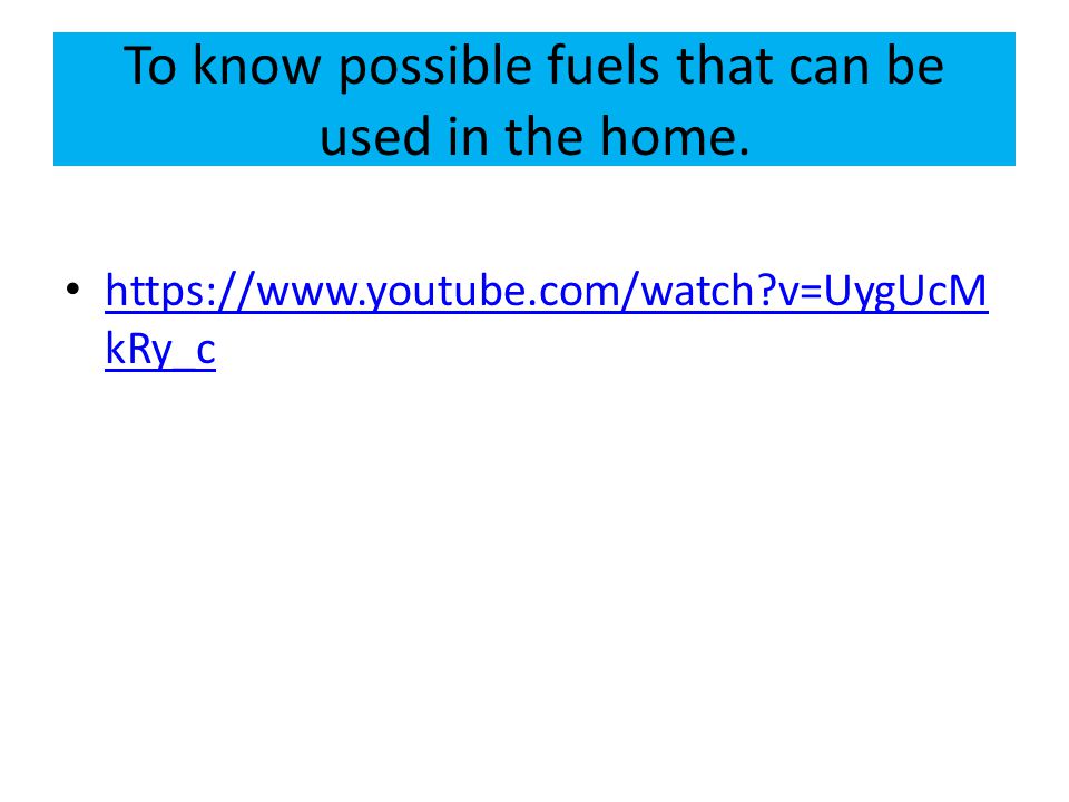To know possible fuels that can be used in the home.