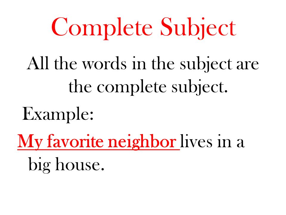 Complete Subject All the words in the subject are the complete subject.