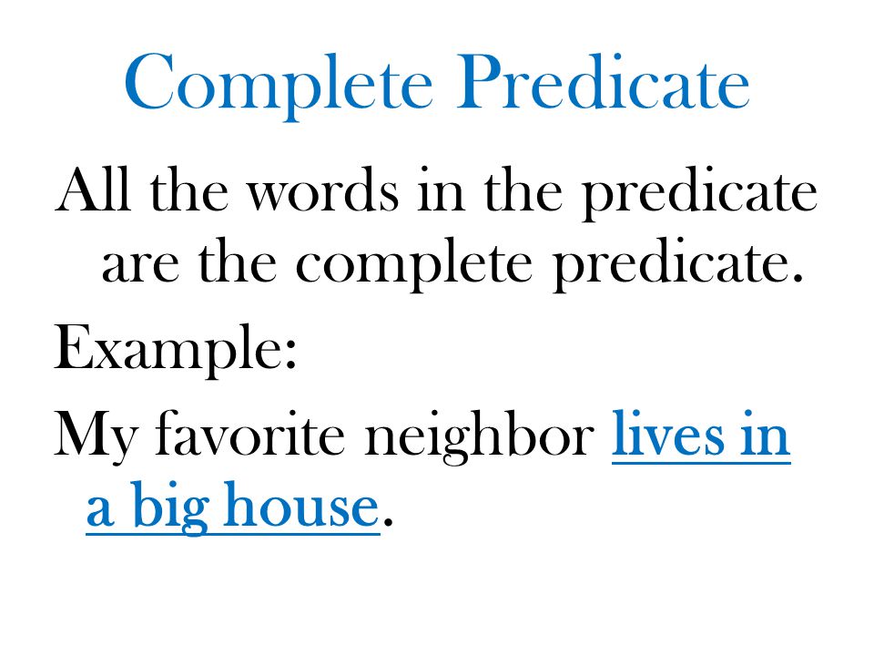 Complete Predicate All the words in the predicate are the complete predicate.