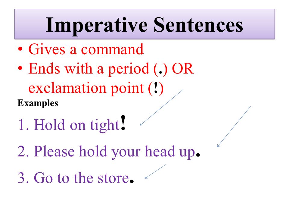 Imperative Sentences Gives a command Ends with a period (.) OR