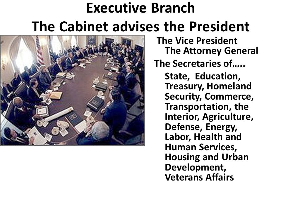 Executive Branch The Cabinet advises the President