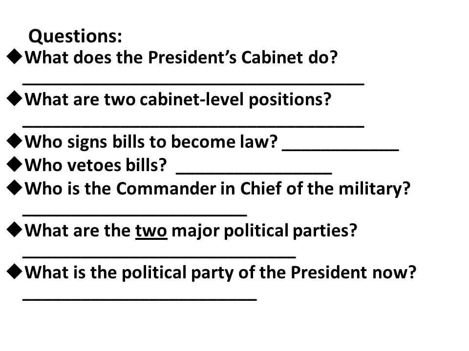 Questions: What does the President’s Cabinet do ___________________________________.