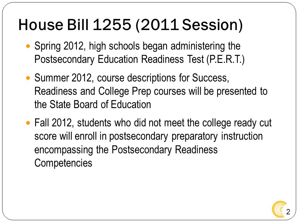 House Bill 1255 (2011 Session) Spring 2012, high schools began administering the Postsecondary Education Readiness Test (P.E.R.T.)