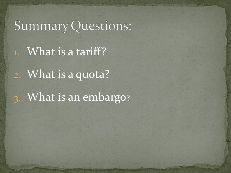 Summary Questions: What is a tariff What is a quota