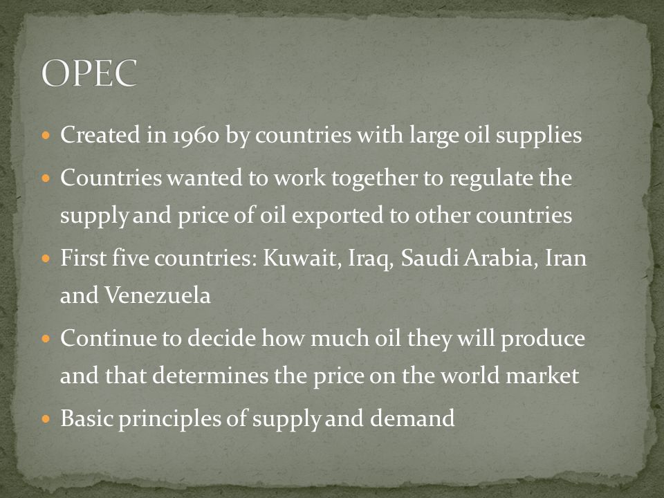 OPEC Created in 1960 by countries with large oil supplies