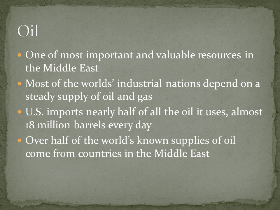 Oil One of most important and valuable resources in the Middle East