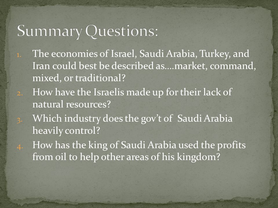 Summary Questions: The economies of Israel, Saudi Arabia, Turkey, and Iran could best be described as….market, command, mixed, or traditional