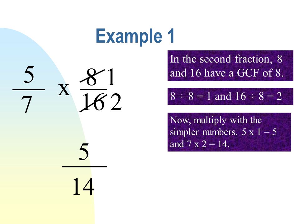 Example 1 In the second fraction, 8 and 16 have a GCF of x ÷ 8 = 1 and 16 ÷ 8 = 2.