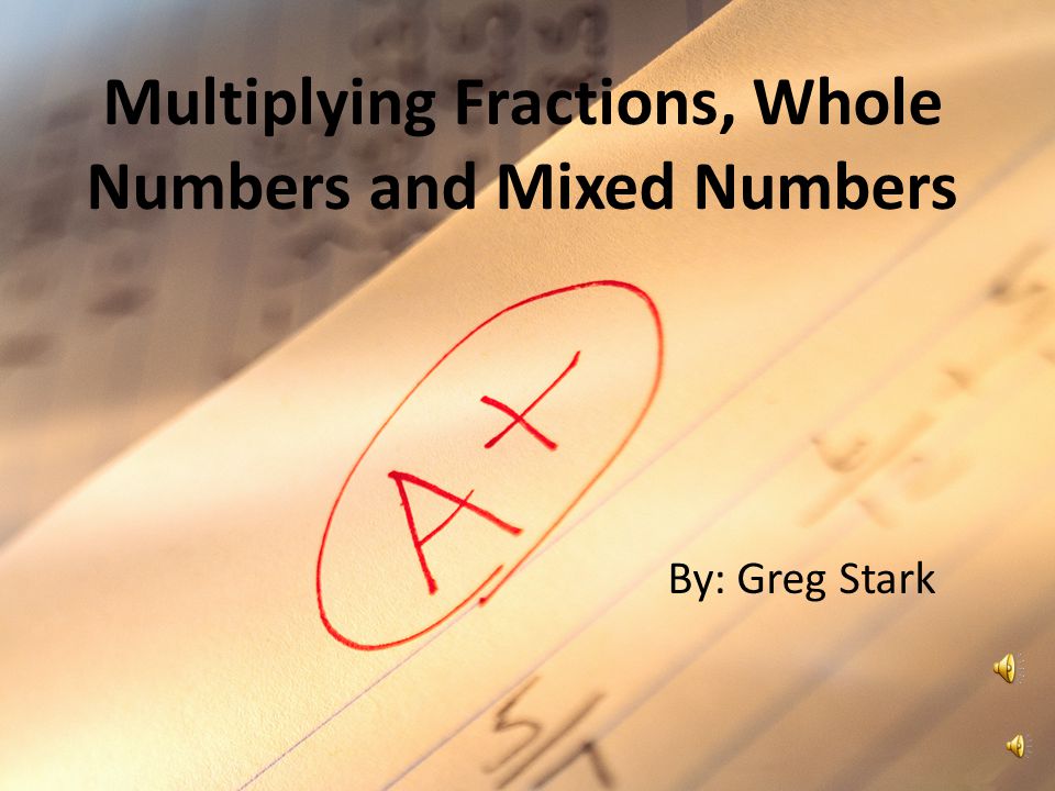 Multiplying Fractions, Whole Numbers and Mixed Numbers