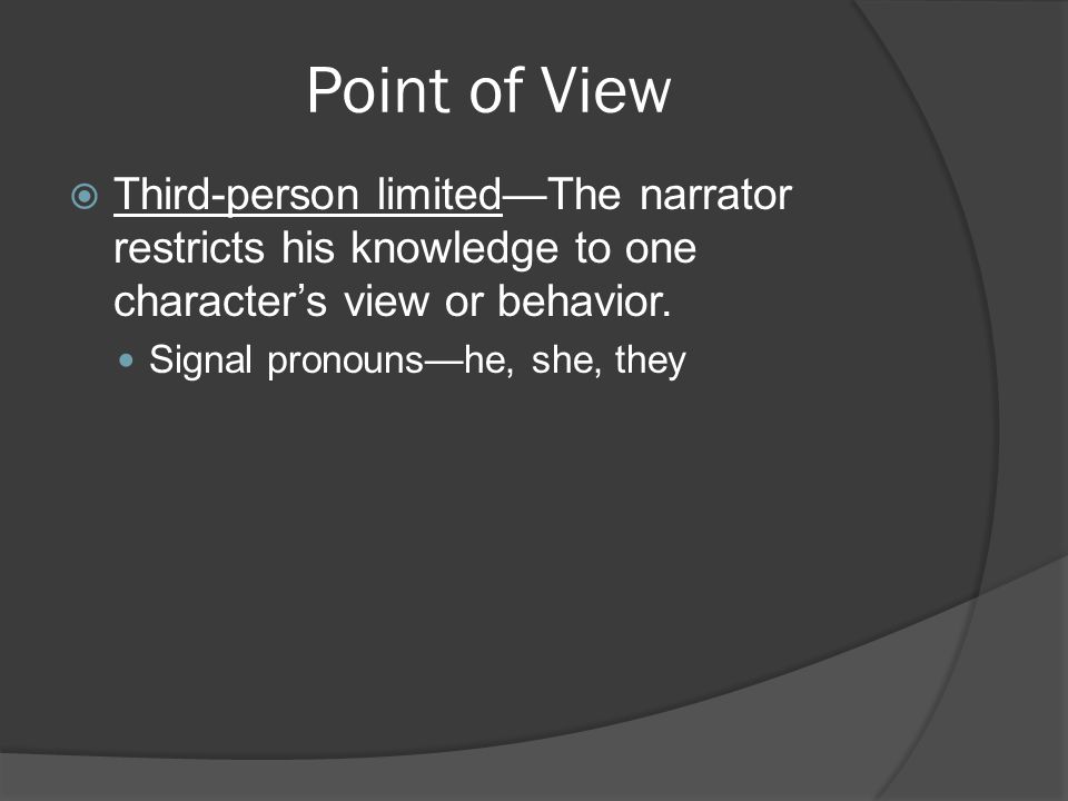 Point of View Third-person limited—The narrator restricts his knowledge to one character’s view or behavior.