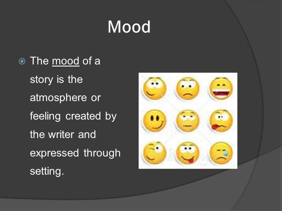 Mood The mood of a story is the atmosphere or feeling created by the writer and expressed through setting.