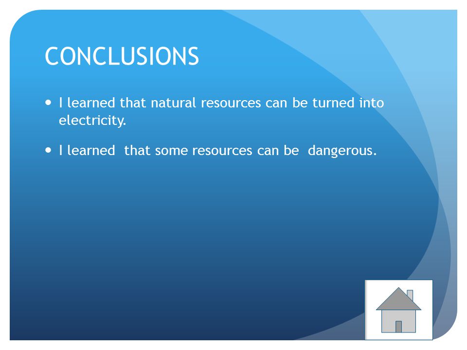 CONCLUSIONS I learned that natural resources can be turned into electricity.