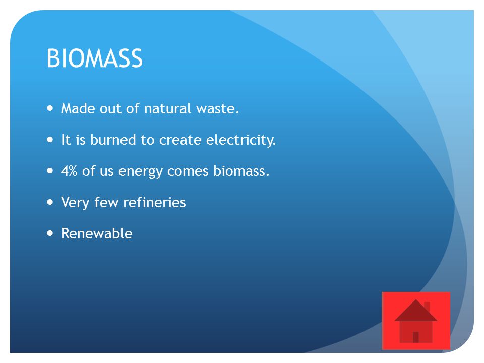 BIOMASS Made out of natural waste. It is burned to create electricity.
