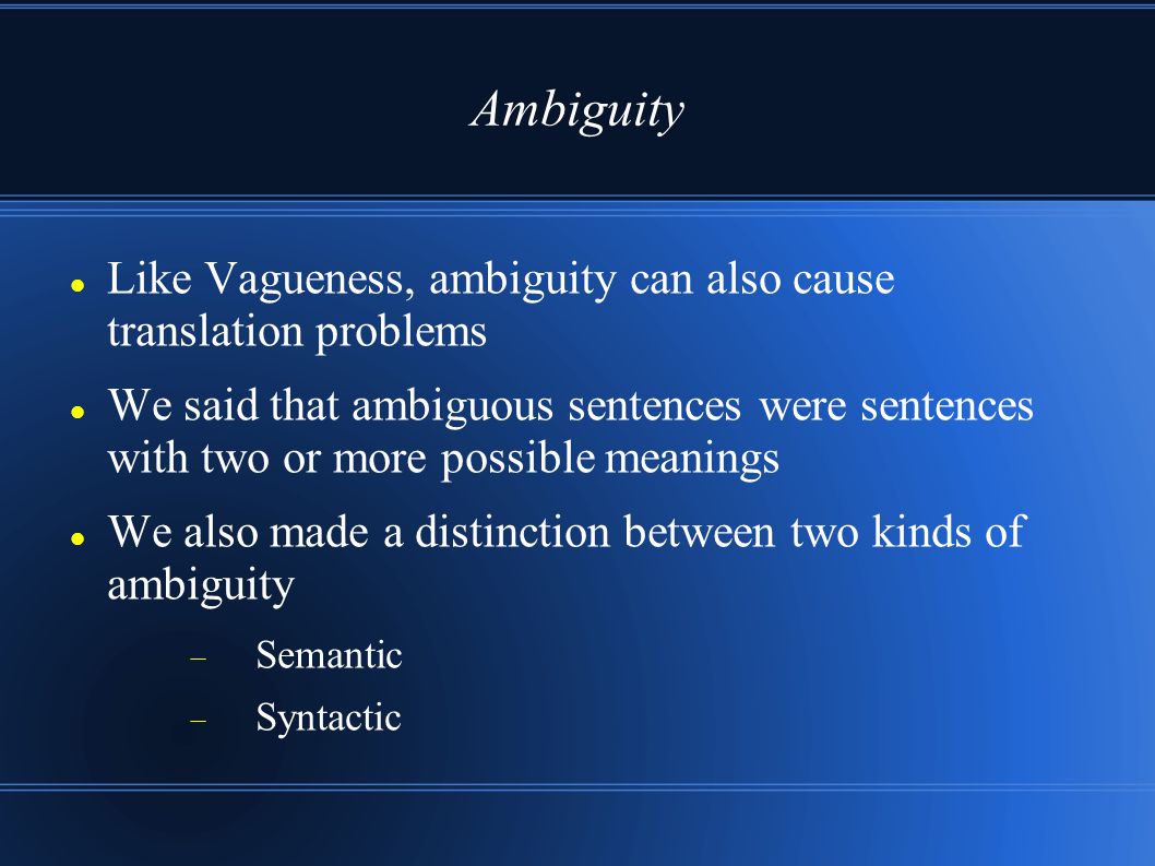 Ambiguity Like Vagueness, ambiguity can also cause translation problems.