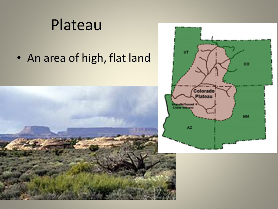 Plateau An area of high, flat land