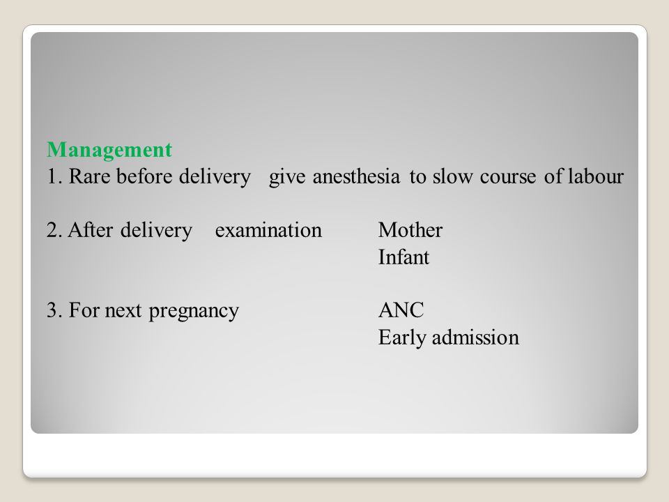 Management 1. Rare before delivery give anesthesia to slow course of labour 2.
