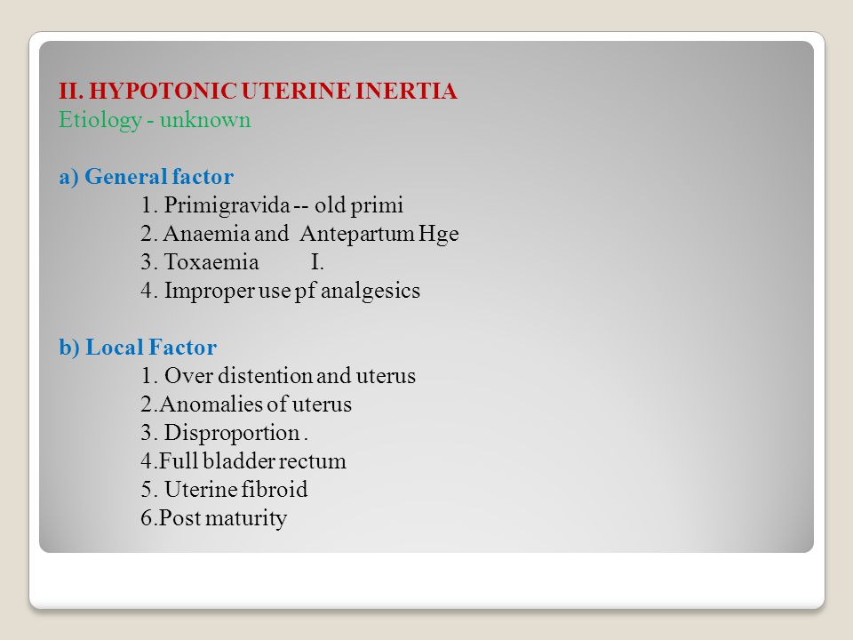 II. HYPOTONIC UTERINE INERTIA Etiology - unknown a) General factor. 1