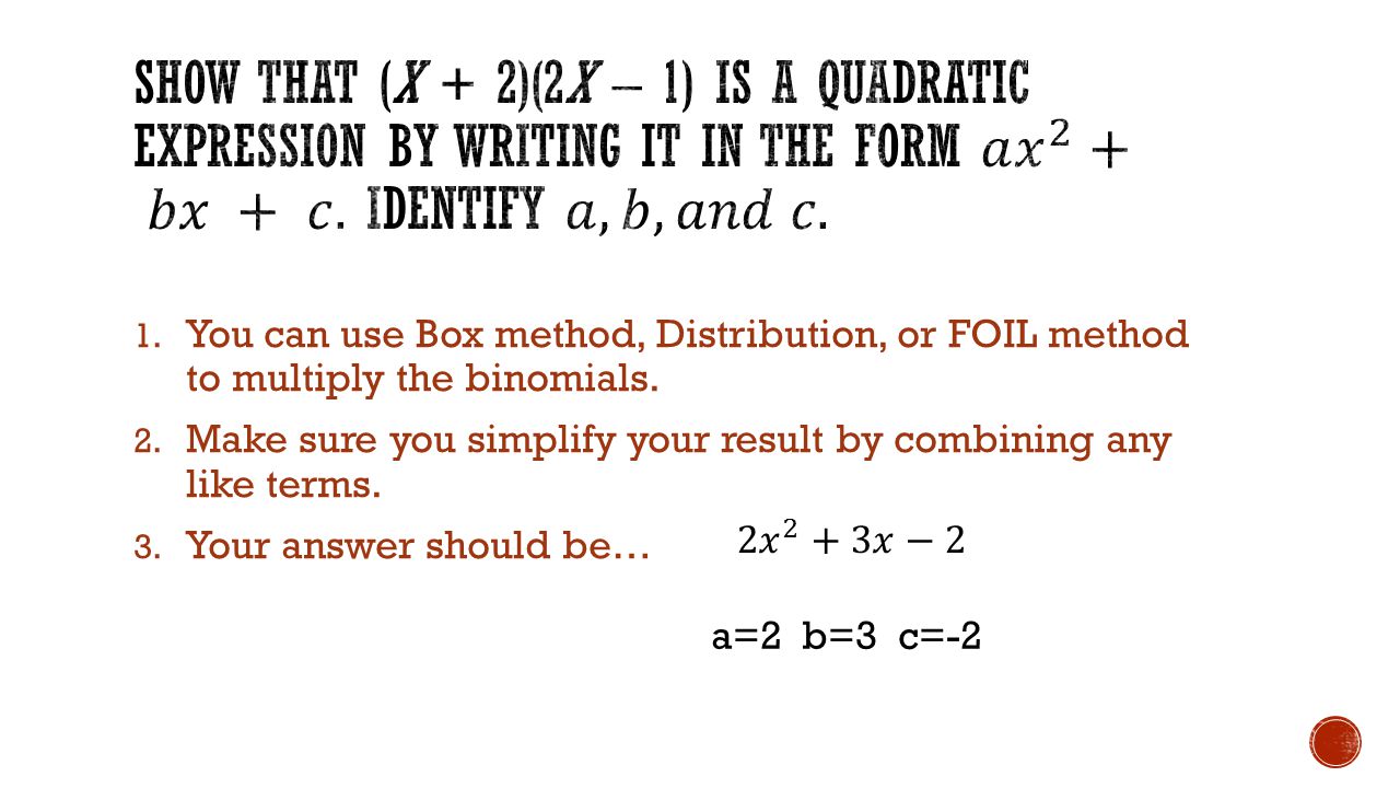 Show that (x + 2)(2x – 1) is a quadratic expression by writing it in the form 𝑎 𝑥 2 + 𝑏𝑥 + 𝑐. Identify 𝑎, 𝑏, 𝑎𝑛𝑑 𝑐.