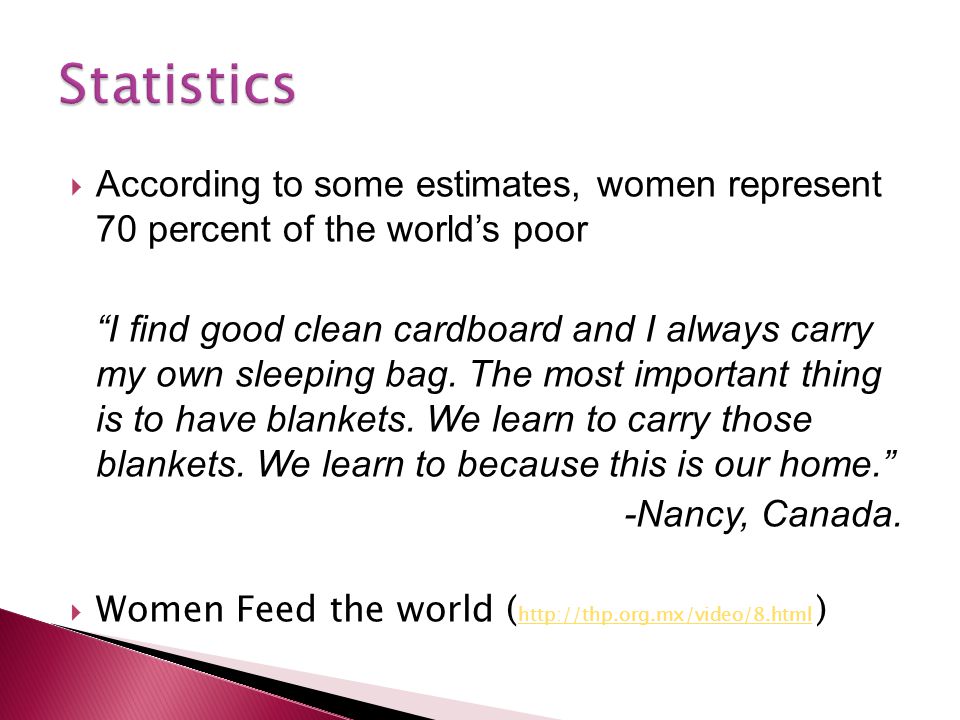 Statistics According to some estimates, women represent 70 percent of the world’s poor.