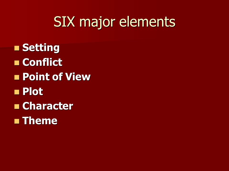 SIX major elements Setting Conflict Point of View Plot Character Theme