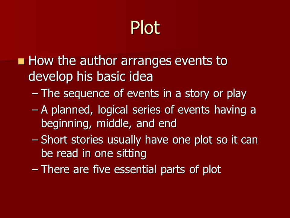 Plot How the author arranges events to develop his basic idea