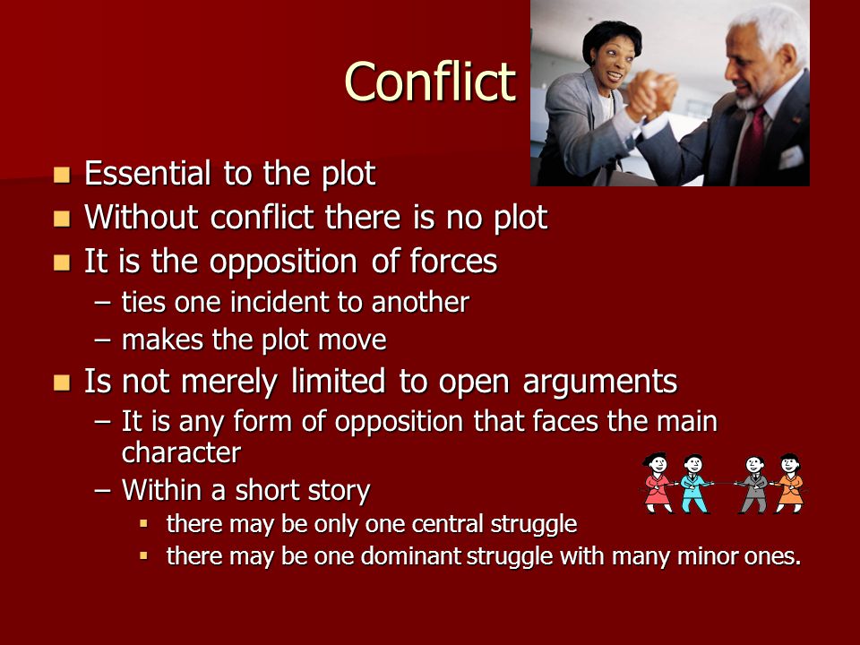 Conflict Essential to the plot Without conflict there is no plot