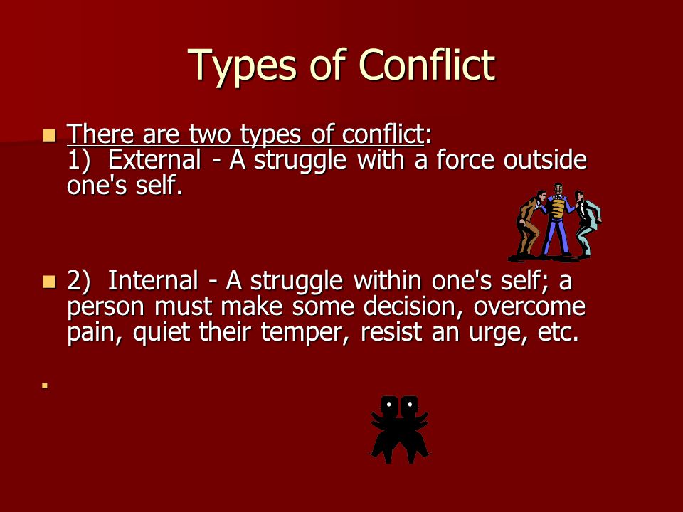 Types of Conflict There are two types of conflict: 1) External - A struggle with a force outside one s self.