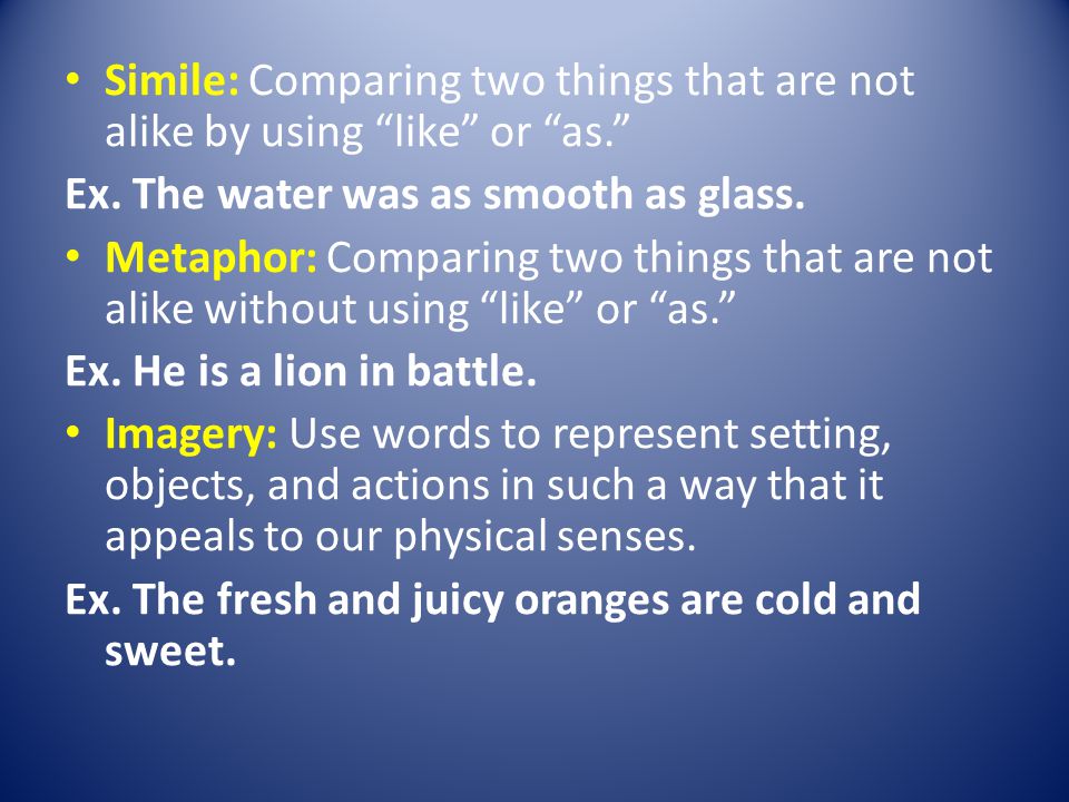Simile: Comparing two things that are not alike by using like or as