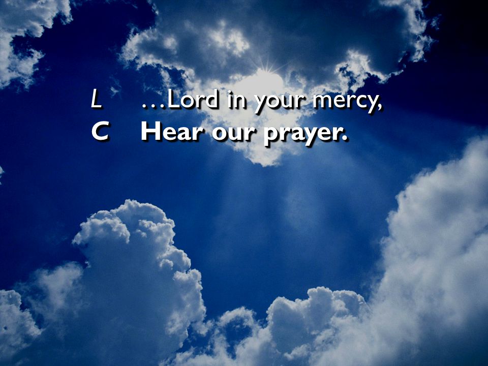 L …Lord in your mercy, C Hear our prayer.