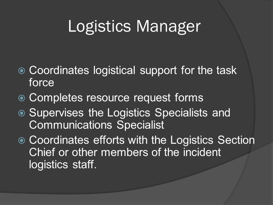 Logistics Manager Coordinates logistical support for the task force