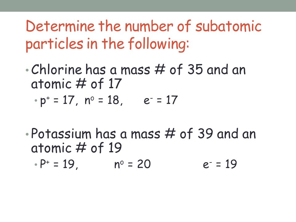 Determine the number of subatomic particles in the following: