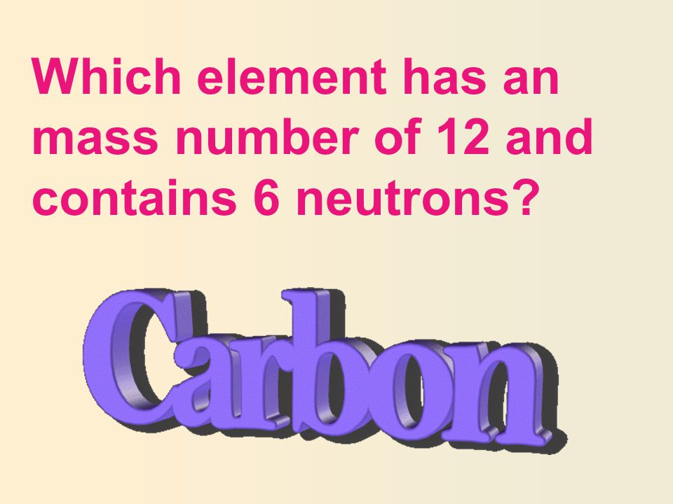 Which element has an mass number of 12 and contains 6 neutrons