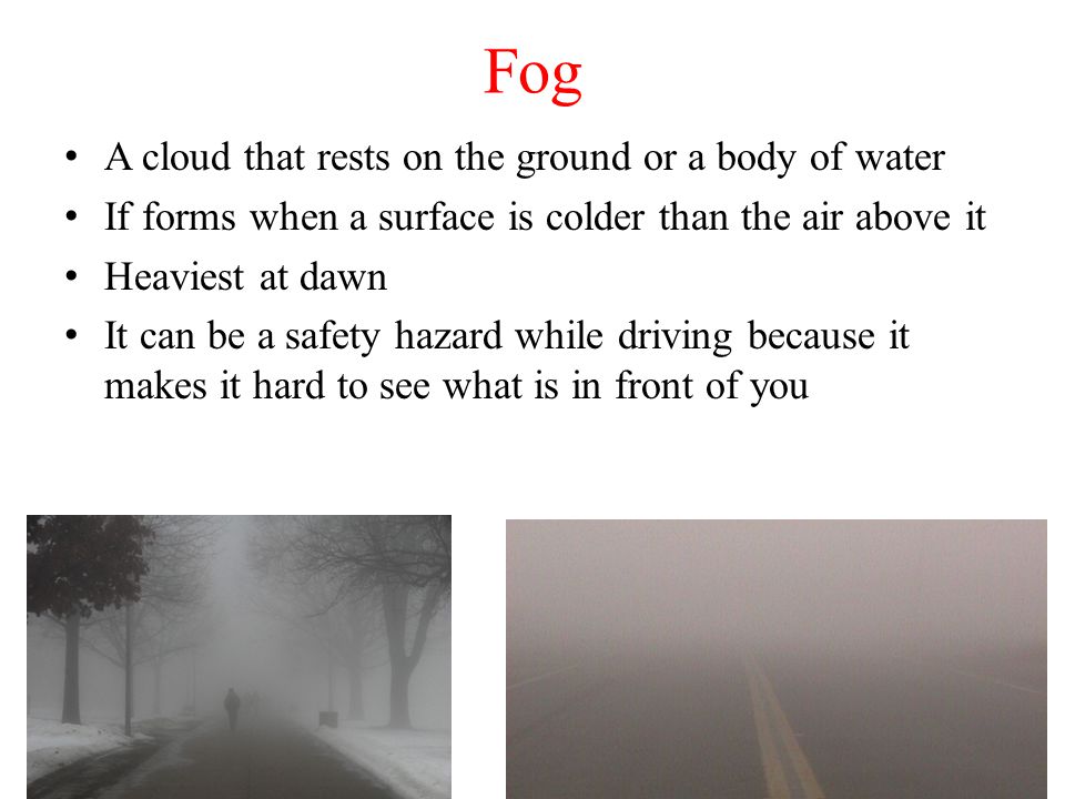 Fog A cloud that rests on the ground or a body of water