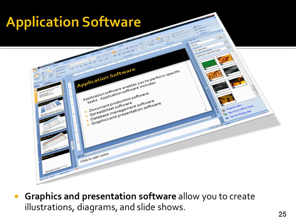 Application Software Graphics and presentation software allow you to create illustrations, diagrams, and slide shows.