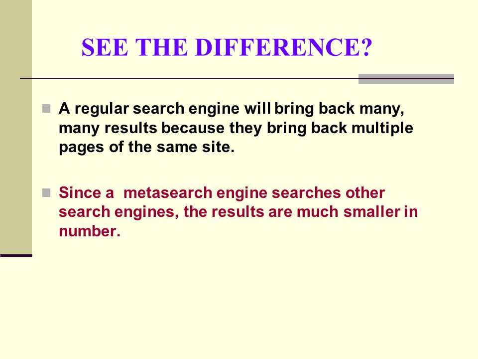 SEE THE DIFFERENCE A regular search engine will bring back many, many results because they bring back multiple pages of the same site.