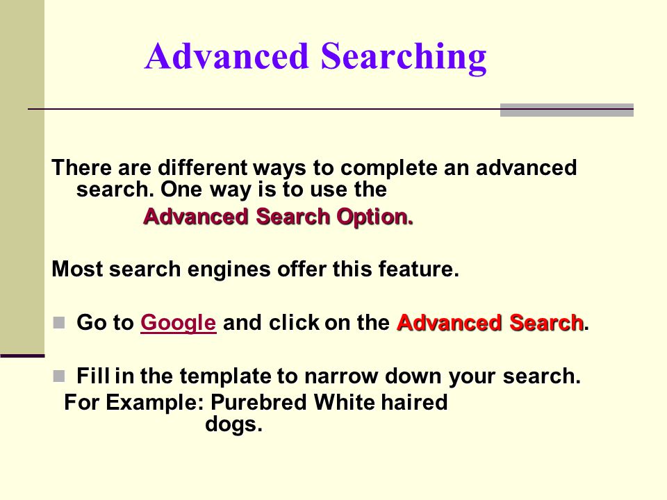 Advanced Searching There are different ways to complete an advanced search. One way is to use the. Advanced Search Option.