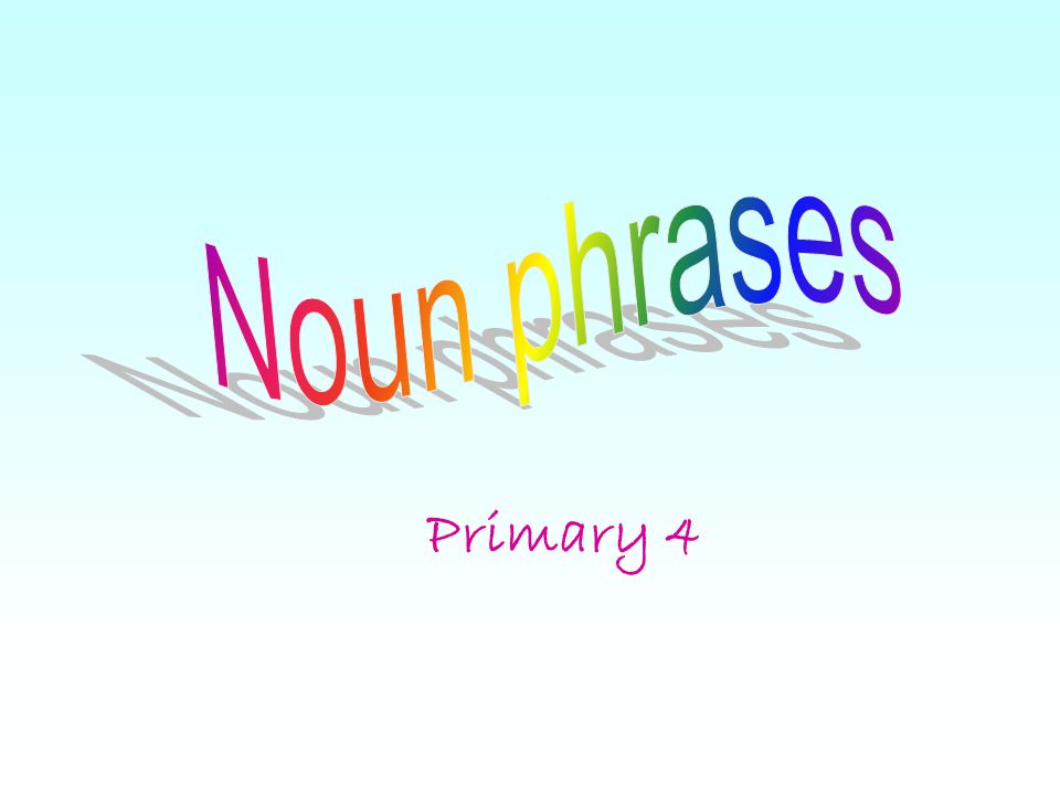 Noun phrases Primary 4