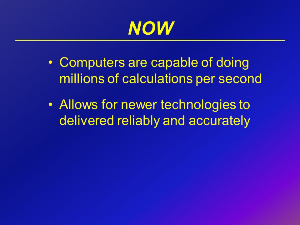 NOW Computers are capable of doing millions of calculations per second