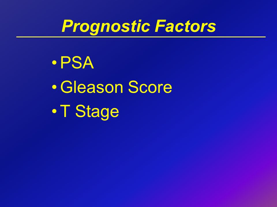 Prognostic Factors PSA Gleason Score T Stage