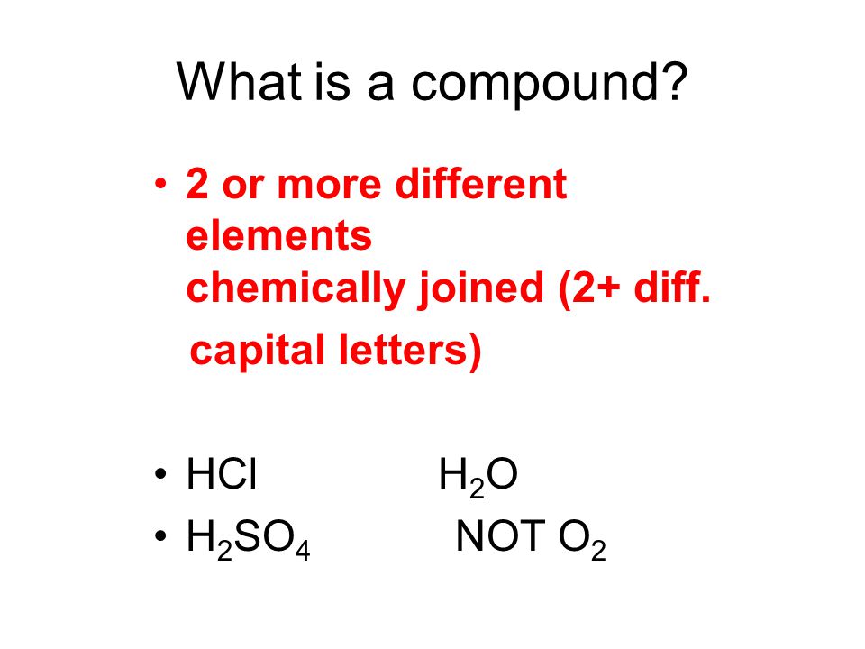 What is a compound 2 or more different elements chemically joined (2+ diff.