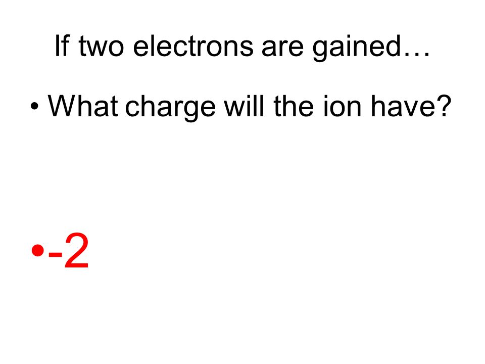 If two electrons are gained…