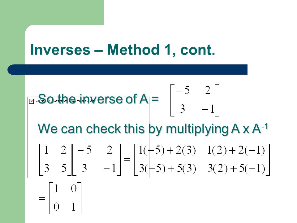 Inverses – Method 1, cont. So the inverse of A =